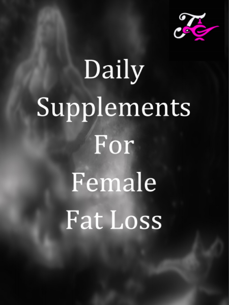 Daily Supplements for Female Fat Loss